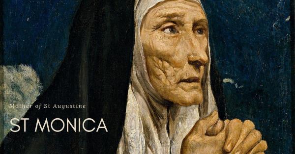 Saint Monica: The Mother Who Never Gave Up